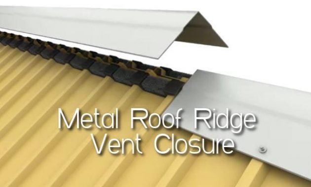 Types Of Metal Roof Ridge Vent Closure To Protect Roof Ventilation And