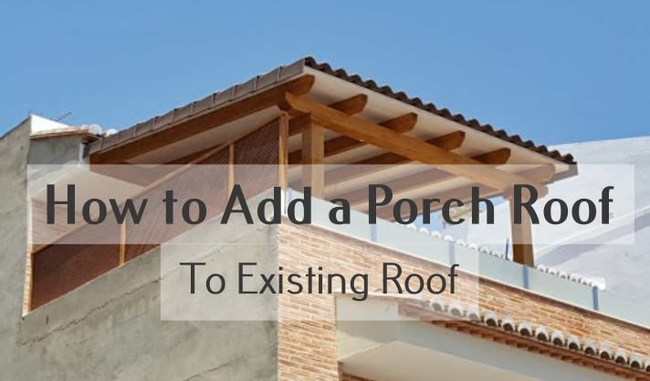 How to Add A Porch Roof to An Existing Roof