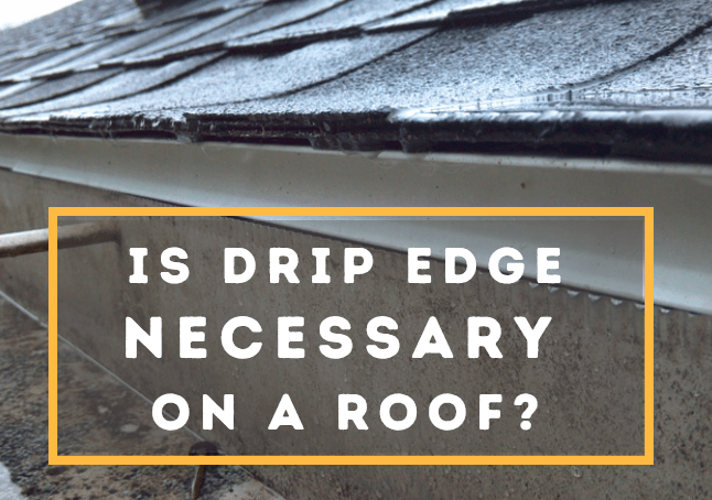 Is a drip edge necessary on a roof?